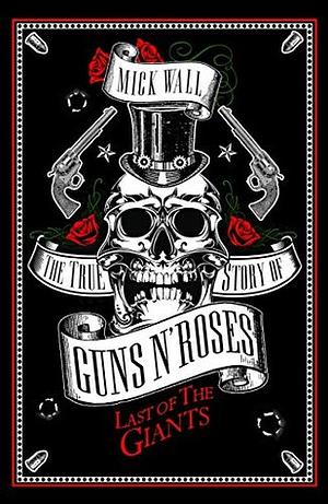 Last of the Giants: Het Ware Verhaal Van Guns N' Roses by Mick Wall