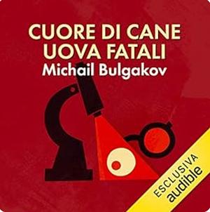 Cuore di cane / Uova fatali by Mikhail Bulgakov