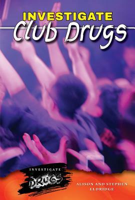 Investigate Club Drugs by Alison Eldridge, Stephen Eldridge