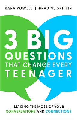 3 Big Questions That Change Every Teenager: Making the Most of Your Conversations and Connections by Kara Powell, Brad M. Griffin