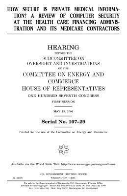 How secure is private medical information?: a review of computer security at the Health Care Financing Administration and its Medicare contractors by United States Congress, Committee on Energy and Commerce, United States House of Representatives