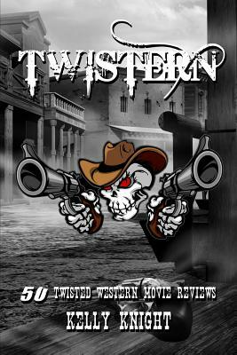 Twistern: 50 Twisted Western Movie Reviews by Kelly Knight