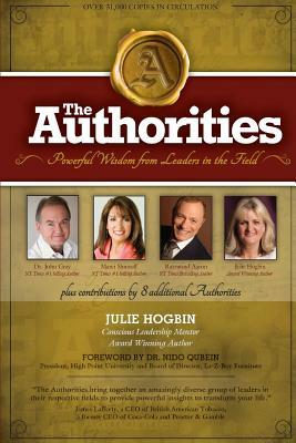 The Authorities - Julie Hogbin: Powerful Wisdom from Leaders in the Field by Raymond Aaron, Marci Shimoff, John Gray