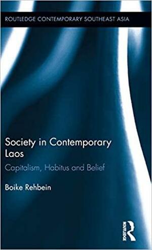 Society in Contemporary Laos: Capitalism, Habitus and Belief by Boike Rehbein