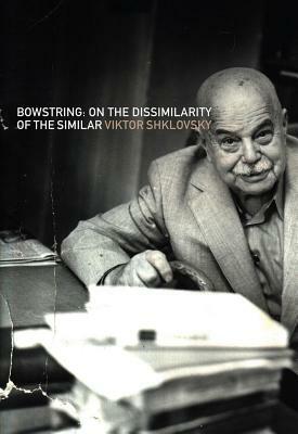Bowstring: On the Dissimilarity of the Similar by Viktor Shklovsky