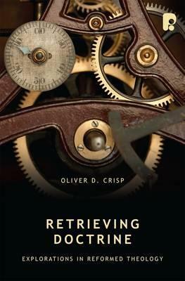 Retrieving Doctrine: Explorations in Reformed Theology by Oliver D. Crisp