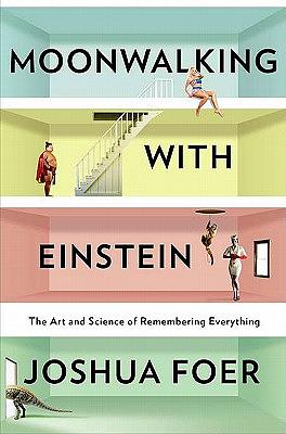 Moonwalking with Einstein: The Art and Science of Remembering Everything by Joshua Foer