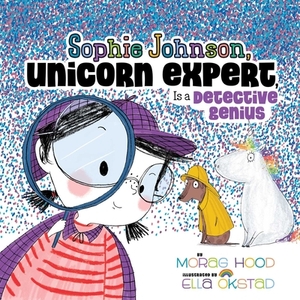 Sophie Johnson, Unicorn Expert, Is a Detective Genius by Morag Hood