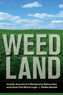 Weed Land: Inside America's Marijuana Epicenter and How Pot Went Legit by Peter Hecht