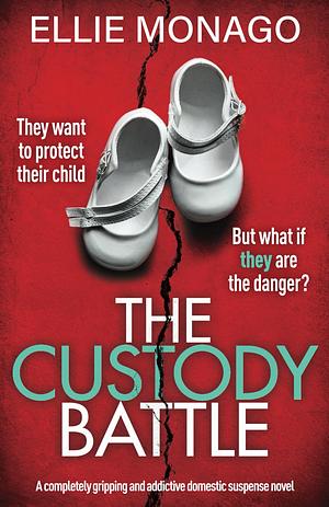 The Custody Battle: A completely gripping and addictive domestic suspense novel by Ellie Monago, Ellie Monago