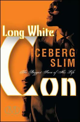 Long White Con: The Biggest Score of His Life by Iceberg Slim