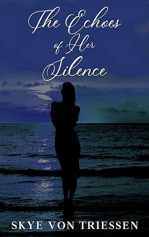 The Echoes Of Her Silence by Skye Von Triessen