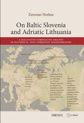 On Baltic Slovenia and Adriatic Lithuania: A Qualitative Comparative Analysis of Patterns in Post-Communist Transformation by Zenonas Norkus