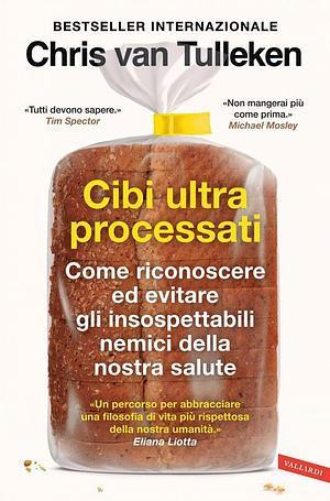 Cibi ultraprocessati. Come riconoscere ed evitare gli insospettabili nemici della nostra salute by Chris van Tulleken