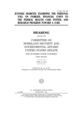 Juvenile diabetes: examining the personal toll on families, financial costs to the federal health care system, and research progress towa by United States Congress, United States Senate, Committee on Homeland Security (senate)