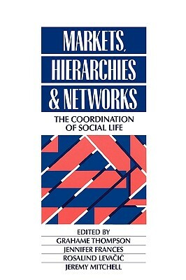 Markets, Hierarchies and Networks: The Coordination of Social Life by 