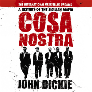 Cosa Nostra: A History of the Sicilian Mafia by John Dickie