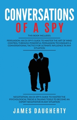 Conversation: Of A Spy: This Book Includes - Persuasion An Ex-SPY's Guide, Negotiation An Ex-SPY's Guide by James Daugherty