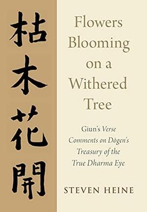 Flowers Blooming on a Withered Tree: Giun's Verse Comments on Dogen's Treasury of the True Dharma Eye by Steven Heine