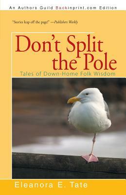 Don't Split the Pole: Tales of Down-Home Folk Wisdom by Eleanora E. Tate