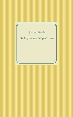 Die Legende vom heiligen Trinker by Joseph Roth