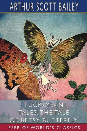 Tuck-me-in Tales: The Tale of Betsy Butterfly by Arthur Scott Bailey