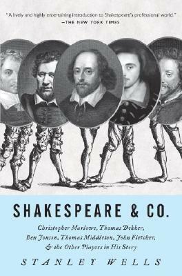 Shakespeare & Co.: Christopher Marlowe, Thomas Dekker, Ben Jonson, Thomas Middleton, John Fletcher and the Other Players in His Story by Stanley Wells