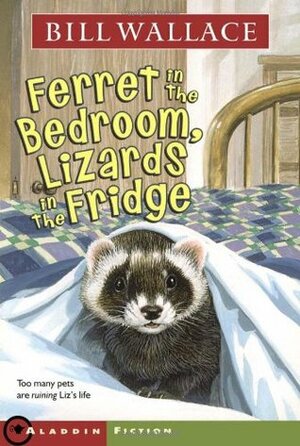 Ferret in the Bedroom, Lizards in the Fridge by Bill Wallace