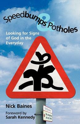 Speedbumps and Potholes: Looking for Signs of God in the Everyday by Nick Baines