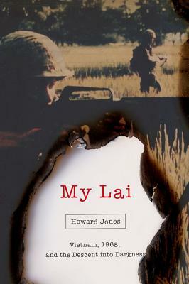 My Lai: Vietnam, 1968, and the Descent Into Darkness by Howard Jones