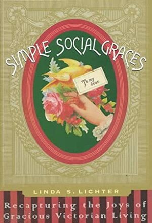 Simple Social Graces: Recapturing the Lost Art of Gracious Victorian Living by Linda S. Lichter