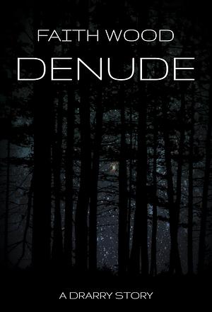 Denude by Faith Wood, Faith Wood