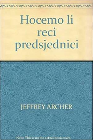 Hoćemo li reći predsjednici? by Jeffrey Archer, Vesna Valenčić