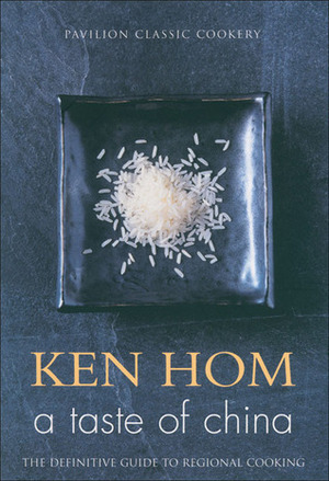 A Taste of China: The Definitive Guide to Regional Cooking by Ken Hom