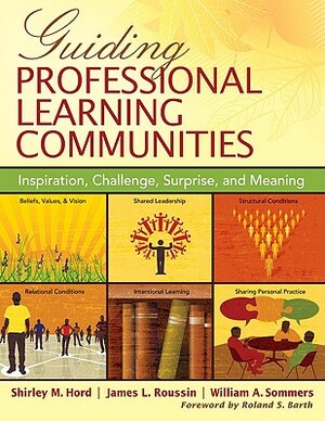 Guiding Professional Learning Communities: Inspiration, Challenge, Surprise, and Meaning by William A. Sommers, Shirley M. Hord, Jim Roussin