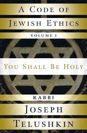 A Code of Jewish Ethics, Volume 1: You Shall Be Holy by Joseph Telushkin, Joseph Telushkin