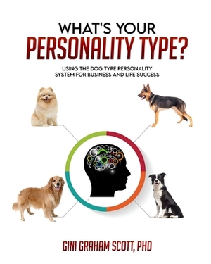 What's Your Personality Type: Using the Dog Type Personality System for Business and Life Success by Gini Graham Scott