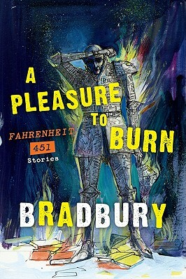 A Pleasure to Burn: Fahrenheit 451 Stories by Ray Bradbury