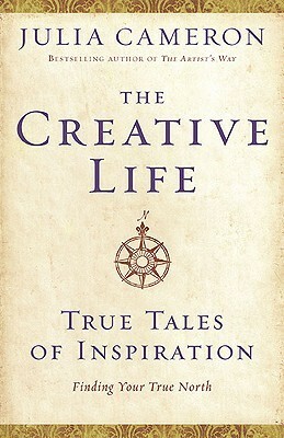 The Creative Life: True Tales of Inspiration by Julia Cameron