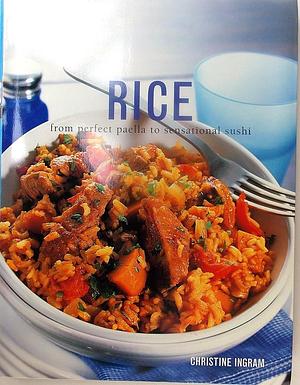 Rice: From Perfect Paella to Sensational Sushi by Christine Ingram