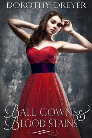 Ball Gowns and Blood Stains by Dorothy Dreyer