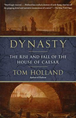 Dynasty: The Rise and Fall of the House of Caesar by Tom Holland