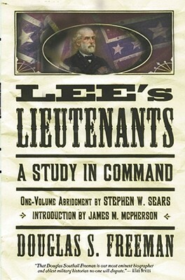Lee's Lieutenants: A Study in Command by Stephen W. Sears, Douglas Southall Freeman
