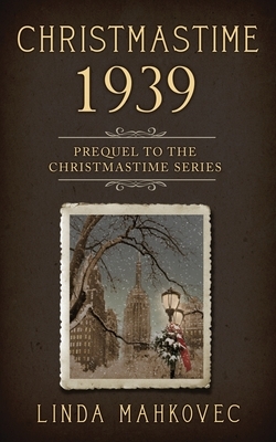 Christmastime 1939: Prequel to the Christmastime Series by Linda Mahkovec