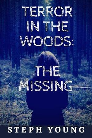 Terror in the Woods: The Missing by Steph Young, Steph Young