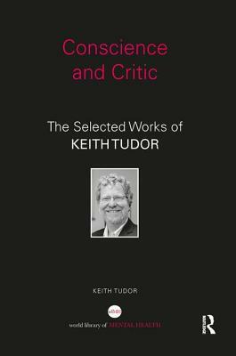 Conscience and Critic: The Selected Works of Keith Tudor by Keith Tudor