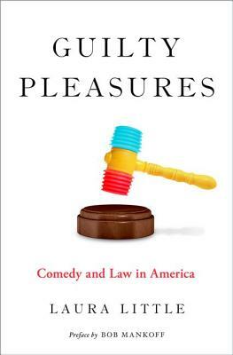 Guilty Pleasures: Comedy and Law in America by Laura Little