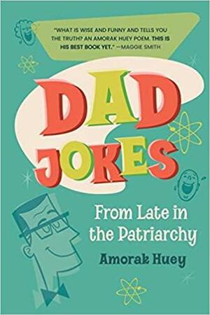 Dad Jokes from Late in the Patriarchy by Amorak Huey