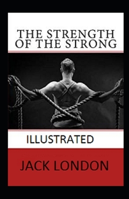 The Strength of the Strong Illustrated by Jack London