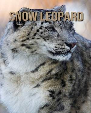 Snow Leopard: Amazing Photos of Animals in Nature About Snow Leopard by Alicia Henry
